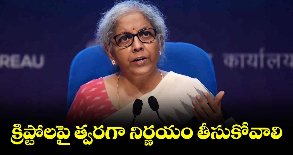 క్రిప్టోలపై త్వరగా నిర్ణయం తీసుకోవాలి : నిర్మలా సీతారామన్