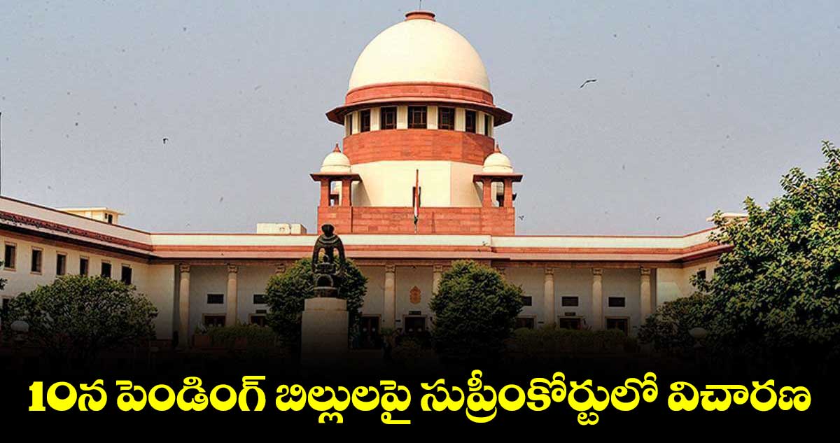 ఏప్రిల్ 10న పెండింగ్ బిల్లులపై సుప్రీంకోర్టులో విచారణ.. సర్వత్రా ఉత్కంఠ