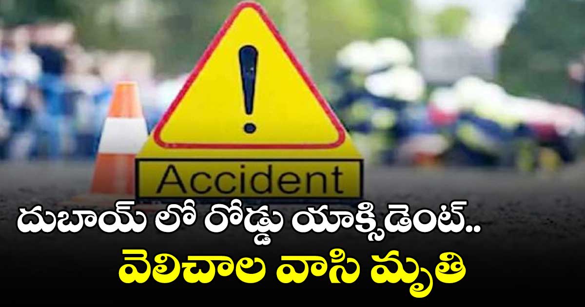 దుబాయిలో రోడ్డు ప్రమాదంలో కరీంనగర్ వాసి మృతి