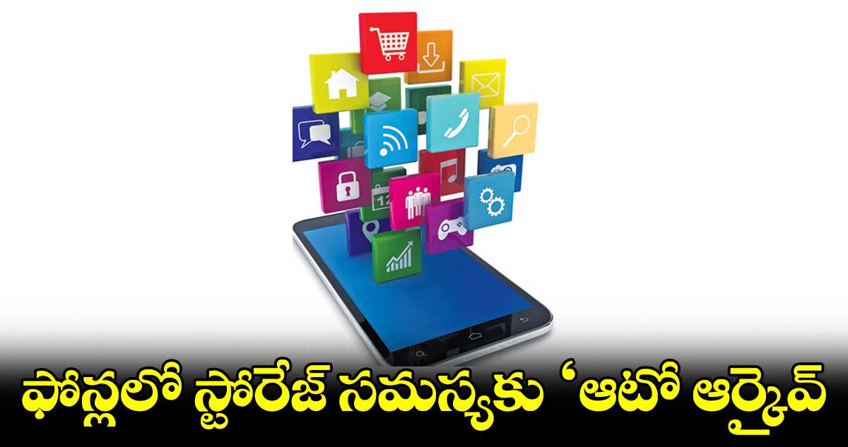 ఫోన్లలో స్టోరేజ్ సమస్యకు ‘ఆటో ఆర్కైవ్