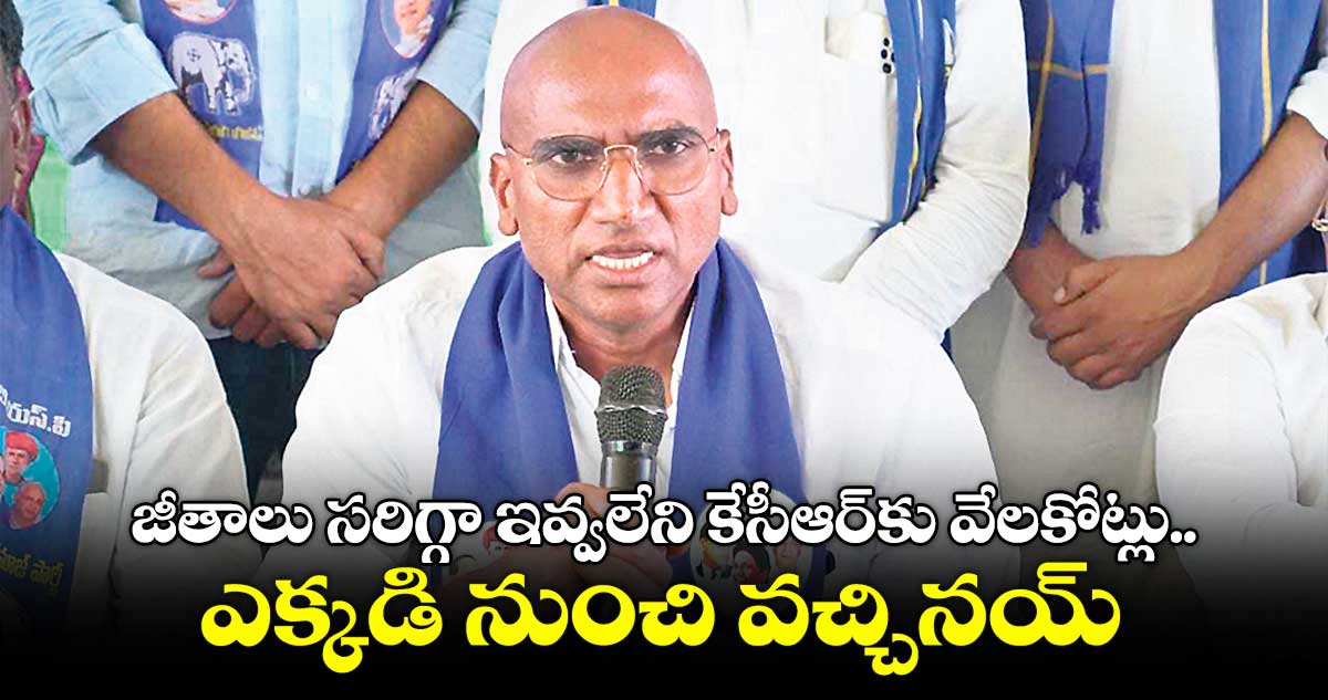జీతాలు సరిగ్గా ఇవ్వలేని కేసీఆర్కు వేలకోట్లు..ఎక్కడి నుంచి వచ్చినయ్ : ఆర్ఎస్ ప్రవీణ్ కుమార్