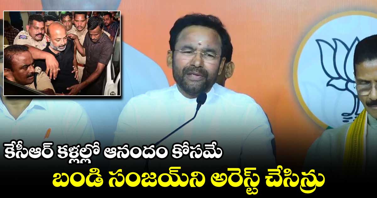 కల్వకుంట్ల రాజ్యాంగం ప్రకారమే బండి సంజయ్ ని A1గా పెట్టిన్రు : కిషన్ రెడ్డి