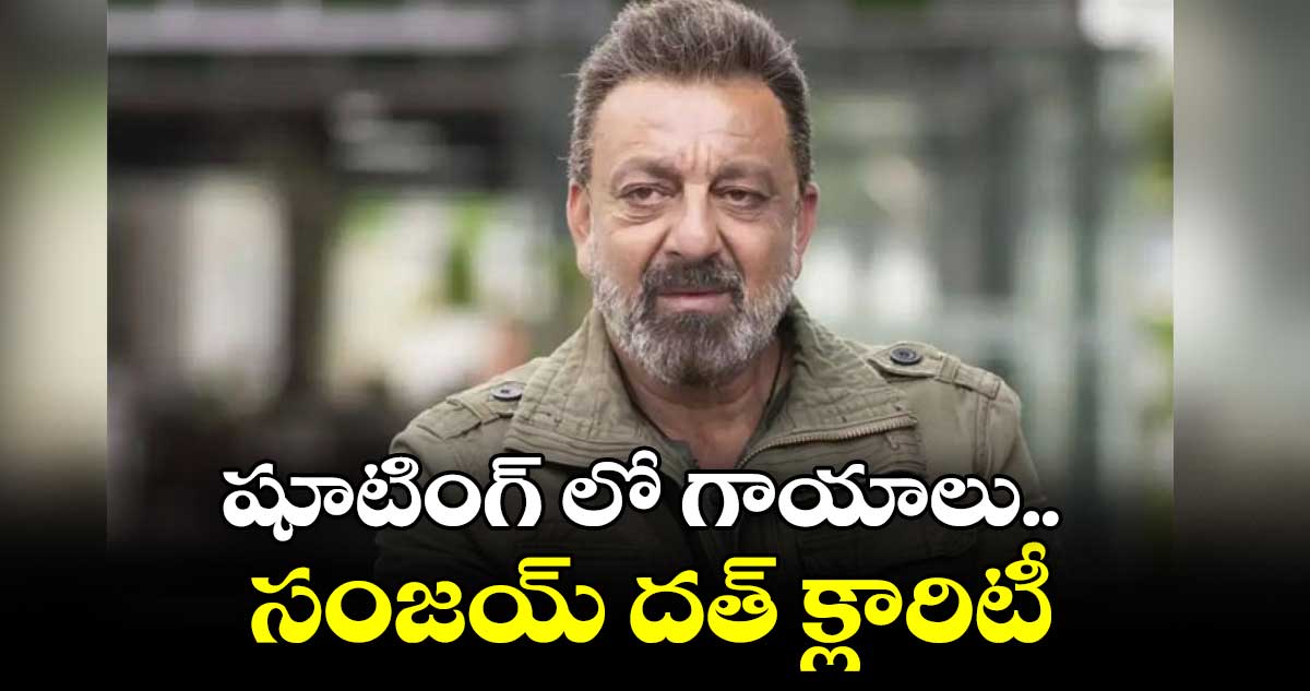 Sanjay Dutt : షూటింగ్ లో గాయాలు.. సంజయ్ దత్ క్లారిటీ