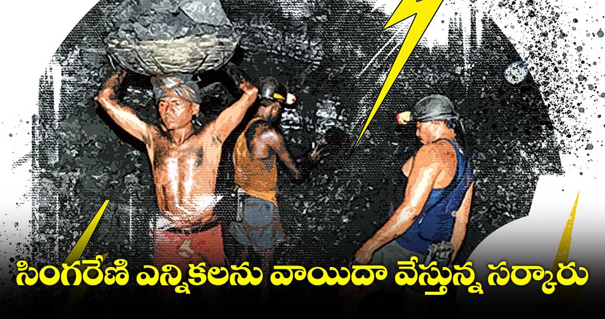 సింగరేణి ఎన్నికలను వాయిదా వేస్తున్న సర్కారు