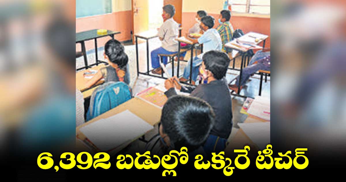 6,392 బడుల్లో ఒక్కరే టీచర్