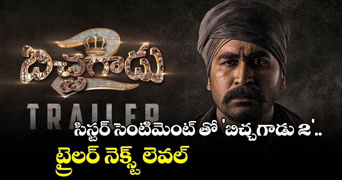 సిస్టర్ సెంటిమెంట్ తో 'బిచ్చగాడు 2'.. ట్రైలర్ నెక్స్ట్ లెవల్