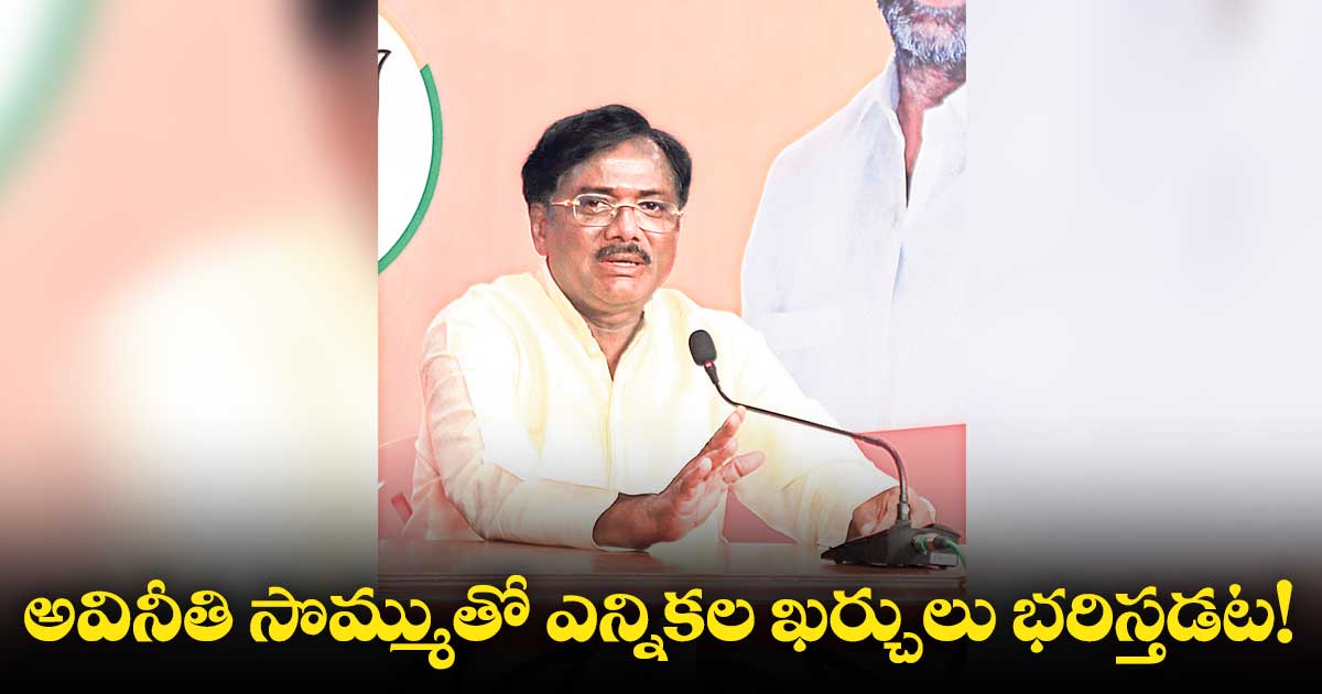 అవినీతి సొమ్ముతో ఎన్నికల ఖర్చులు భరిస్తడట!