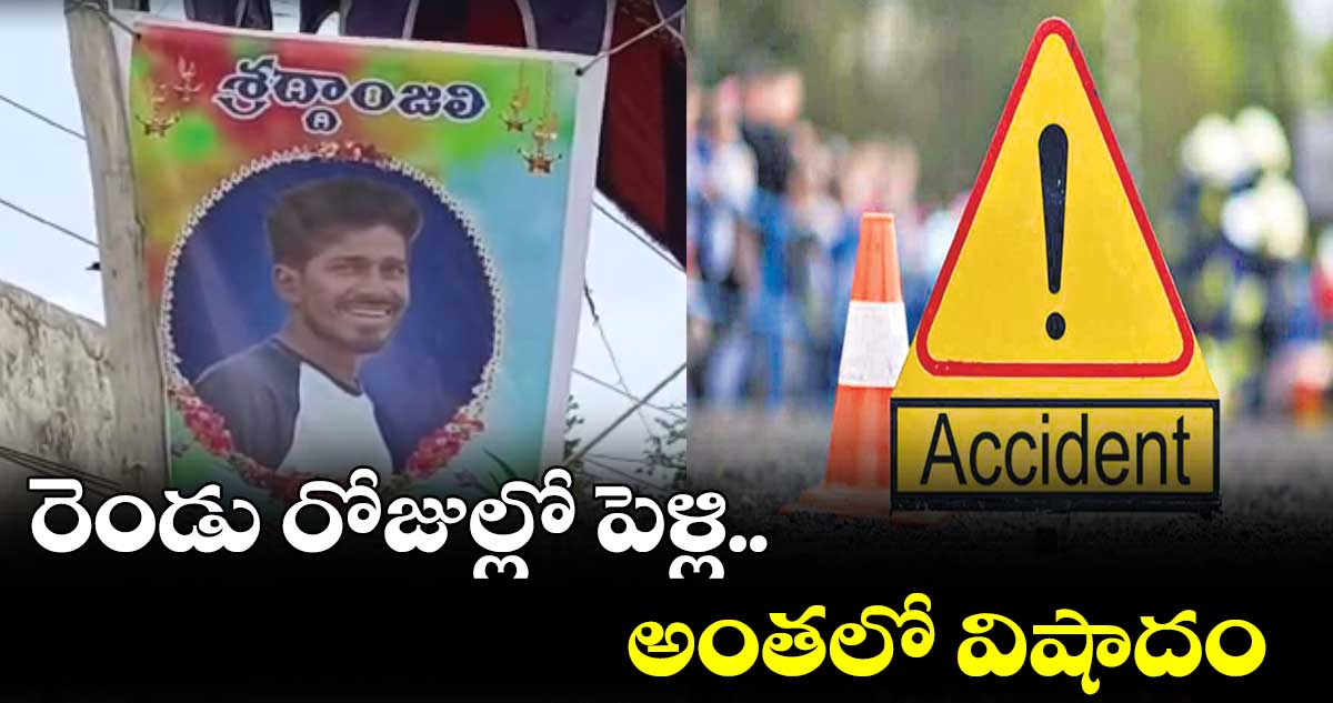 రెండు రోజుల్లో పెళ్లి.. అంతలో విషాదం