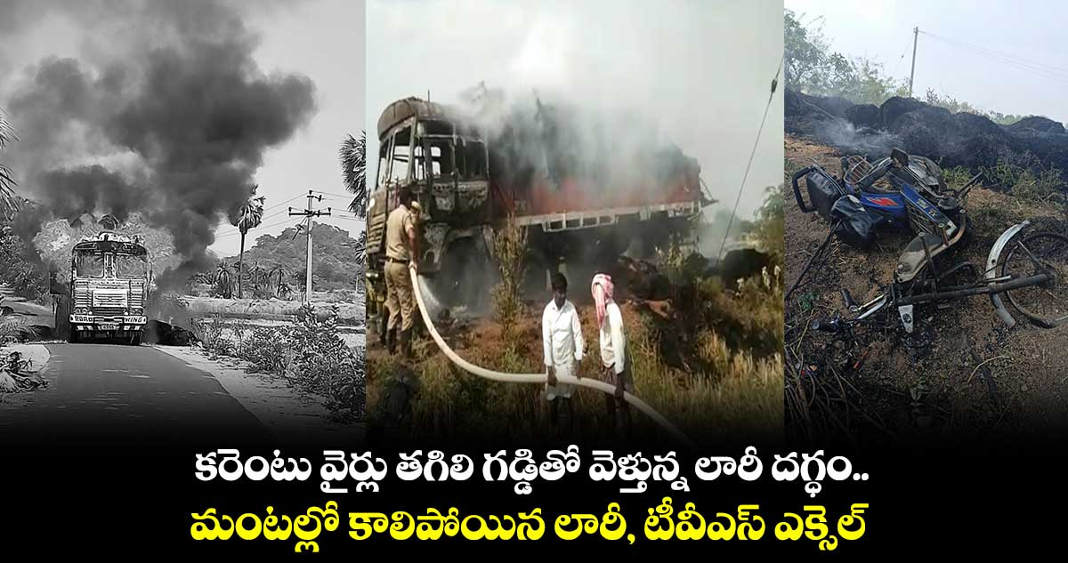 కరెంటు వైర్లు తగిలి గడ్డితో వెళ్తున్న లారీ దగ్ధం