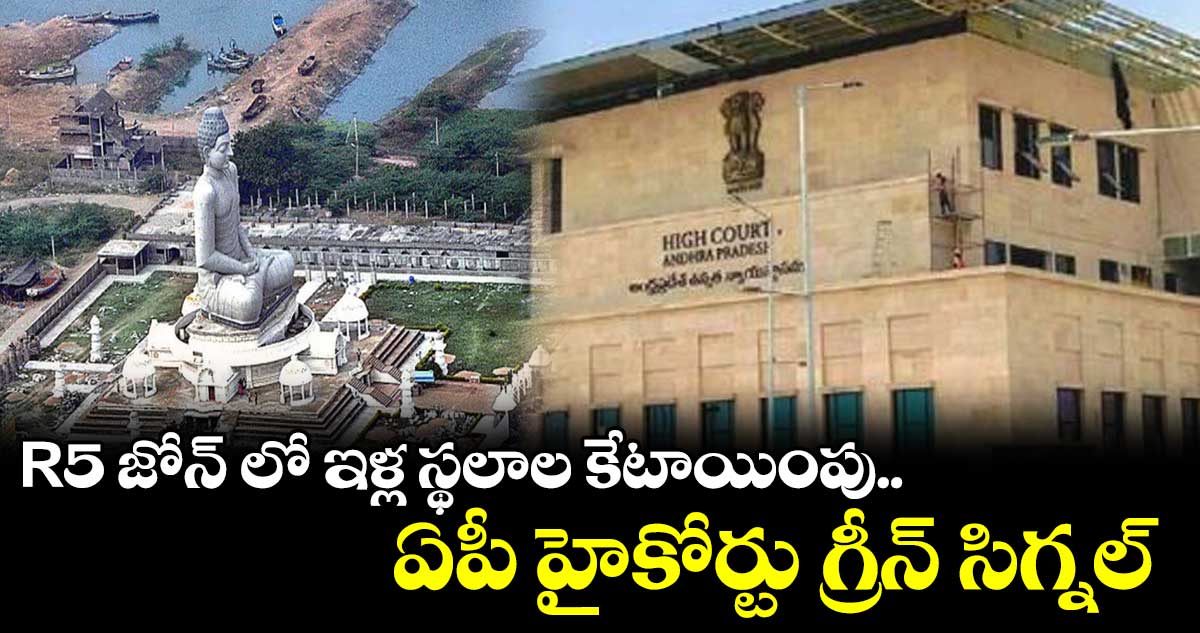 R5 జోన్ లో ఇళ్ల స్థలాల కేటాయింపు.. ఏపీ హైకోర్టు గ్రీన్ సిగ్నల్