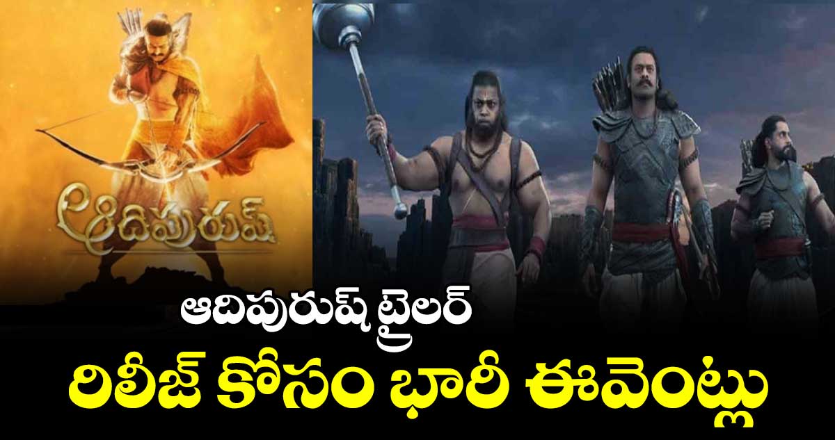 ఆదిపురుష్ ట్రైలర్ రిలీజ్ కోసం భారీ ఈవెంట్లు