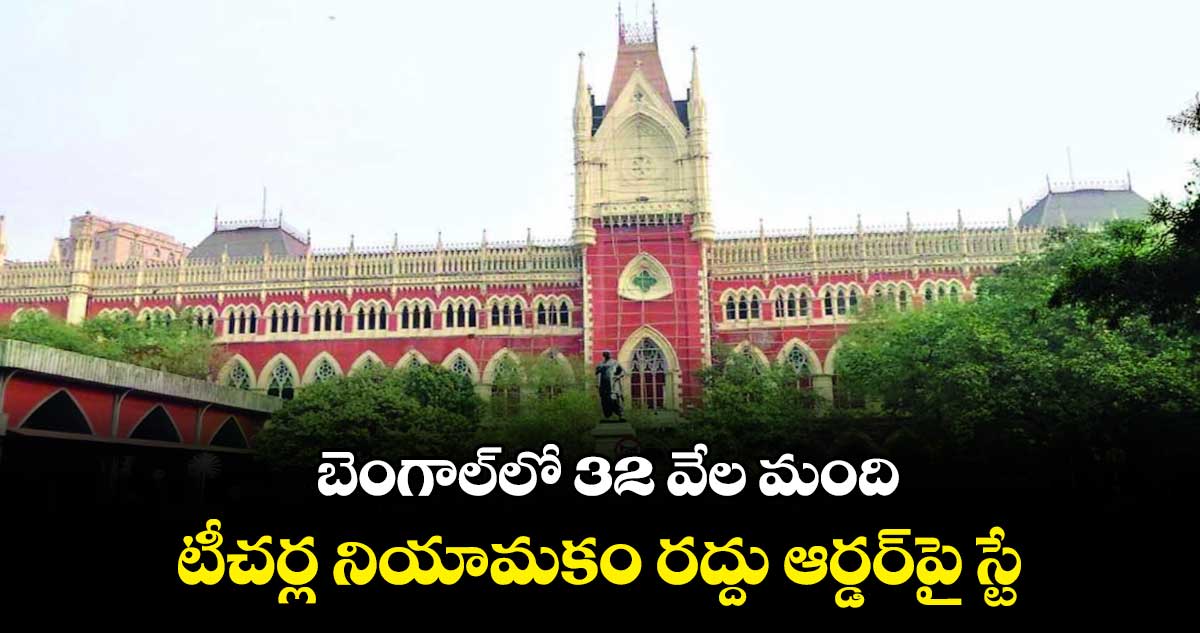 బెంగాల్లో 32 వేల మంది టీచర్ల నియామకం రద్దు ఆర్డర్పై స్టే
