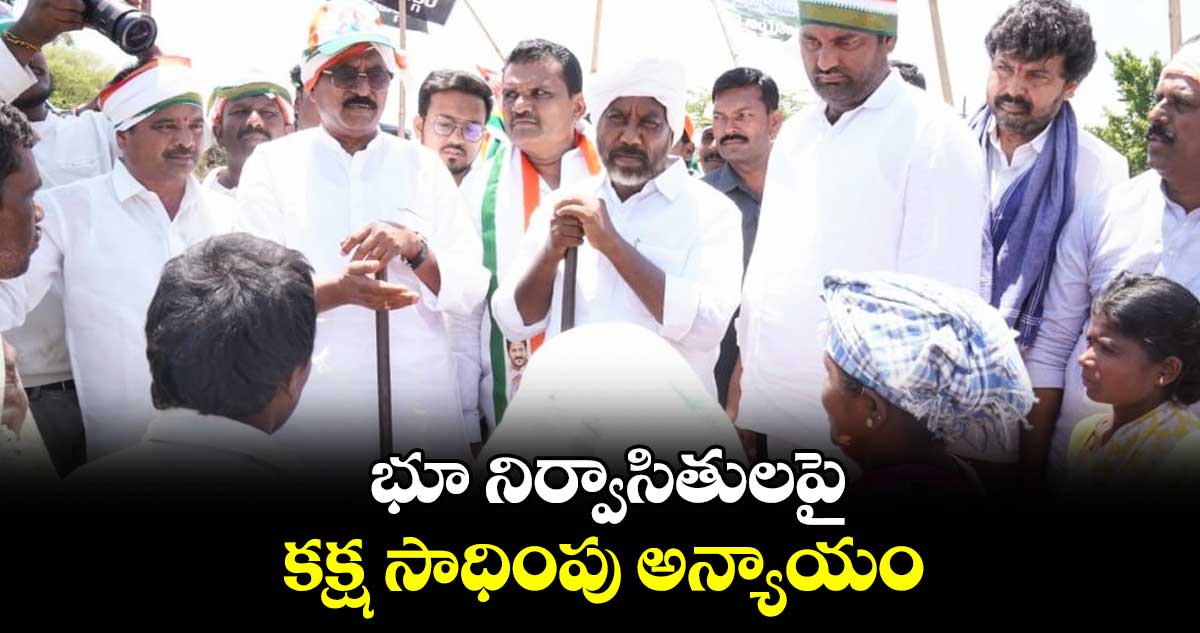 భూ నిర్వాసితులపై కక్ష సాధింపు అన్యాయం : సీఎల్పీ నేత భట్టి 