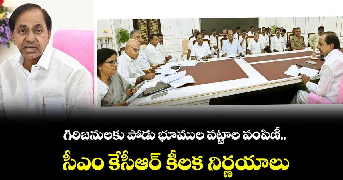సీఎం కేసీఆర్ కీలక నిర్ణయాలు.. గిరిజనులకు పోడు భూముల పట్టాల పంపిణీ