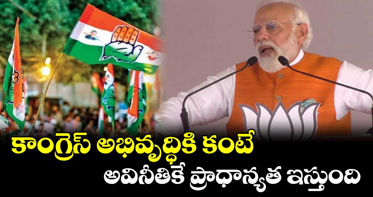 కాంగ్రెస్ అభివృద్ధికి కంటే అవినీతికే ప్రాధాన్యత ఇస్తుంది : మోడీ