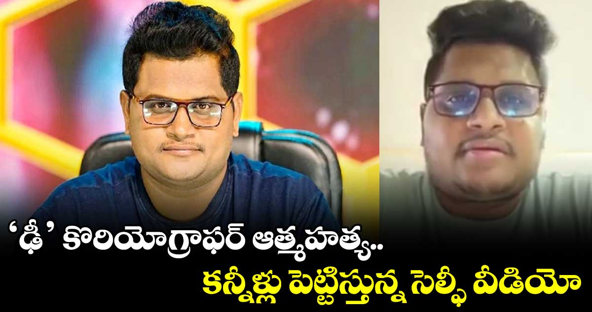 ‘ఢీ’ కొరియోగ్రాఫర్ చైతన్య ఆత్మహత్య.. కన్నీళ్లు పెట్టిస్తున్న సెల్ఫీ వీడియో