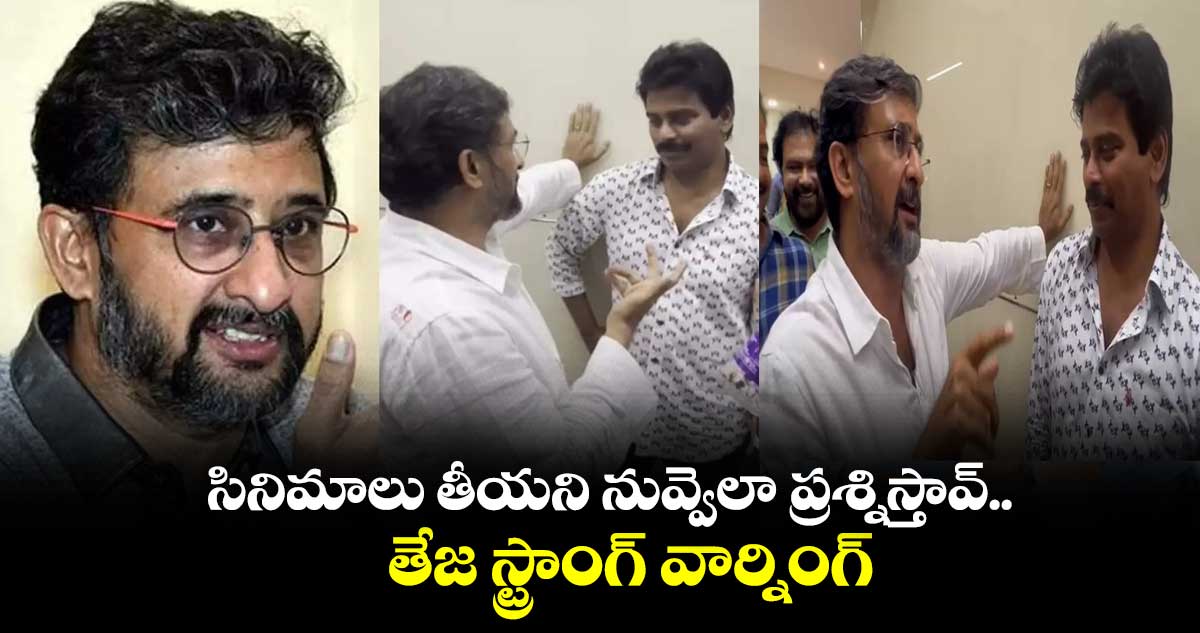 సినిమాలు తీయని నువ్వెలా ప్రశ్నిస్తావ్.. తేజ స్ట్రాంగ్ వార్నింగ్