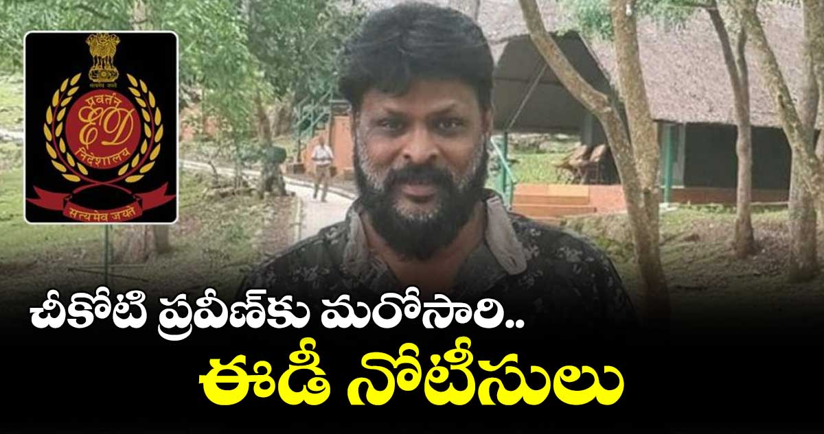 చీకోటి ప్రవీణ్కు మరోసారి ఈడీ నోటీసులు