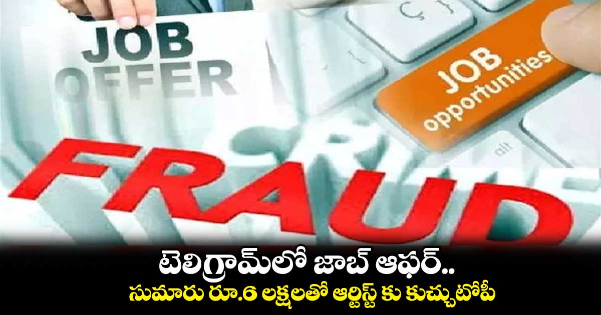 టెలిగ్రామ్లో జాబ్ ఆఫర్.. సుమారు రూ.6 లక్షలతో ఆర్టిస్ట్ కు కుచ్చుటోపీ