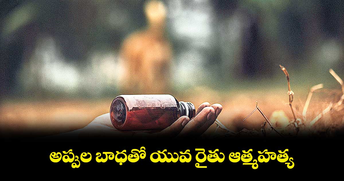 అప్పుల బాధతో యువ రైతు ఆత్మహత్య