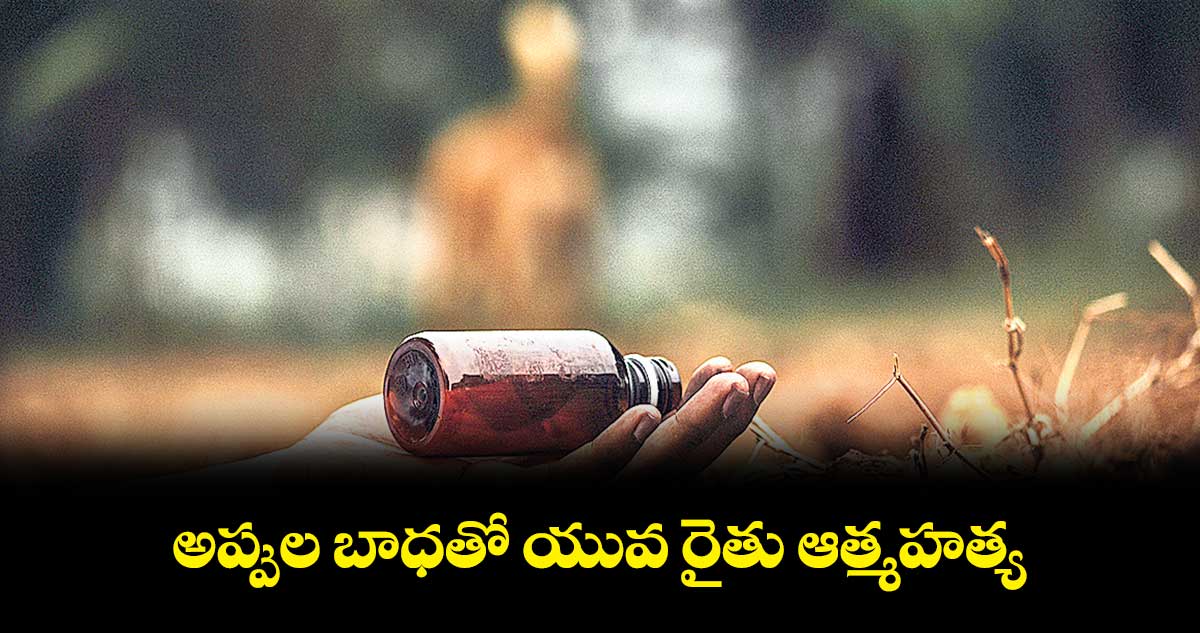 అప్పుల బాధతో యువ రైతు ఆత్మహత్య 