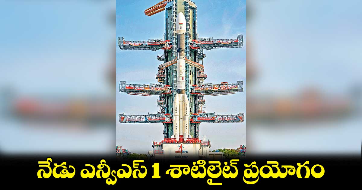 నేడు ఎన్వీఎస్ 1 శాటిలైట్ ను ప్రయోగించనున్న ఇస్రో