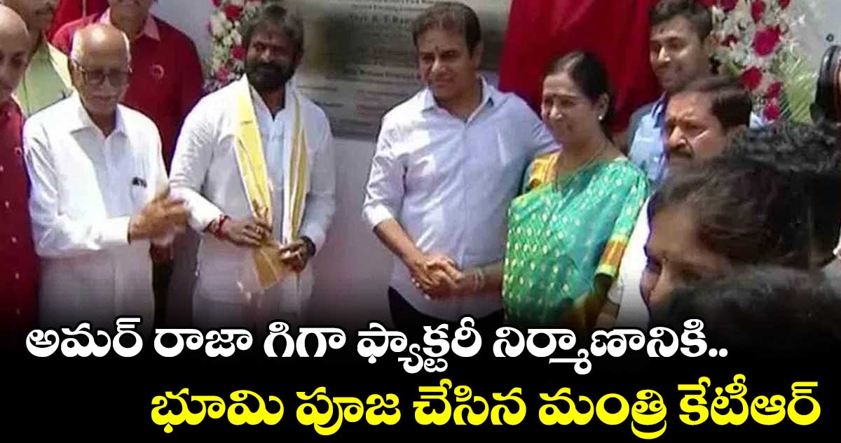 అమర్ రాజా గిగా ఫ్యాక్టరీ నిర్మాణానికి భూమి పూజ చేసిన మంత్రి కేటీఆర్