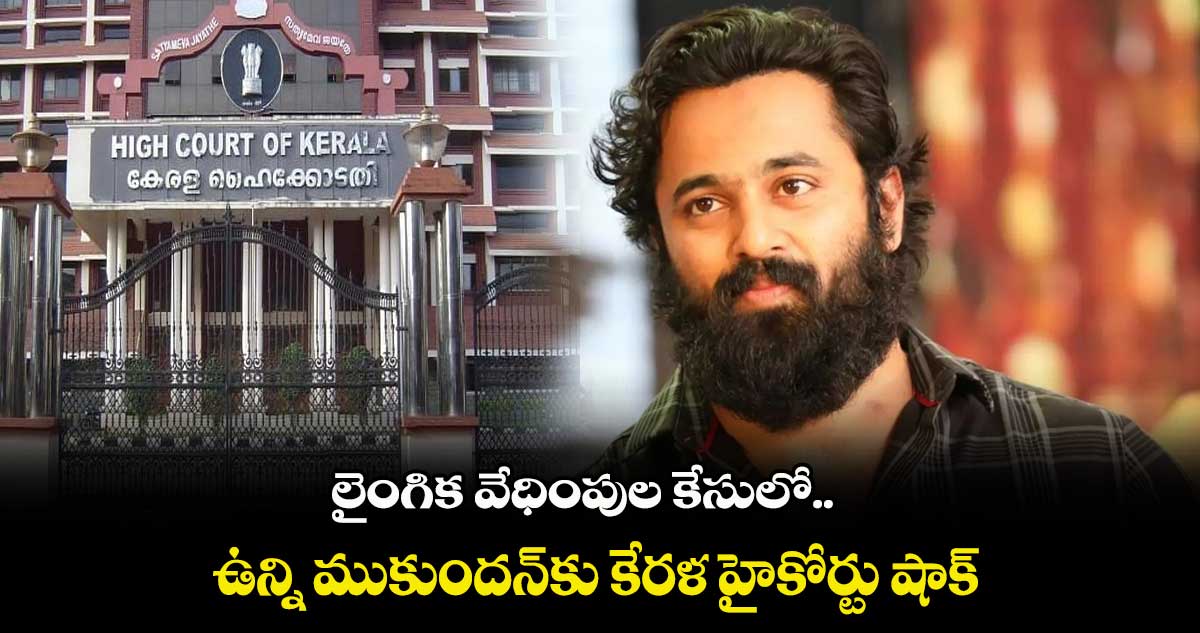లైంగిక వేధింపుల కేసులో ఉన్ని ముకుందన్కు కేరళ హైకోర్టు షాక్