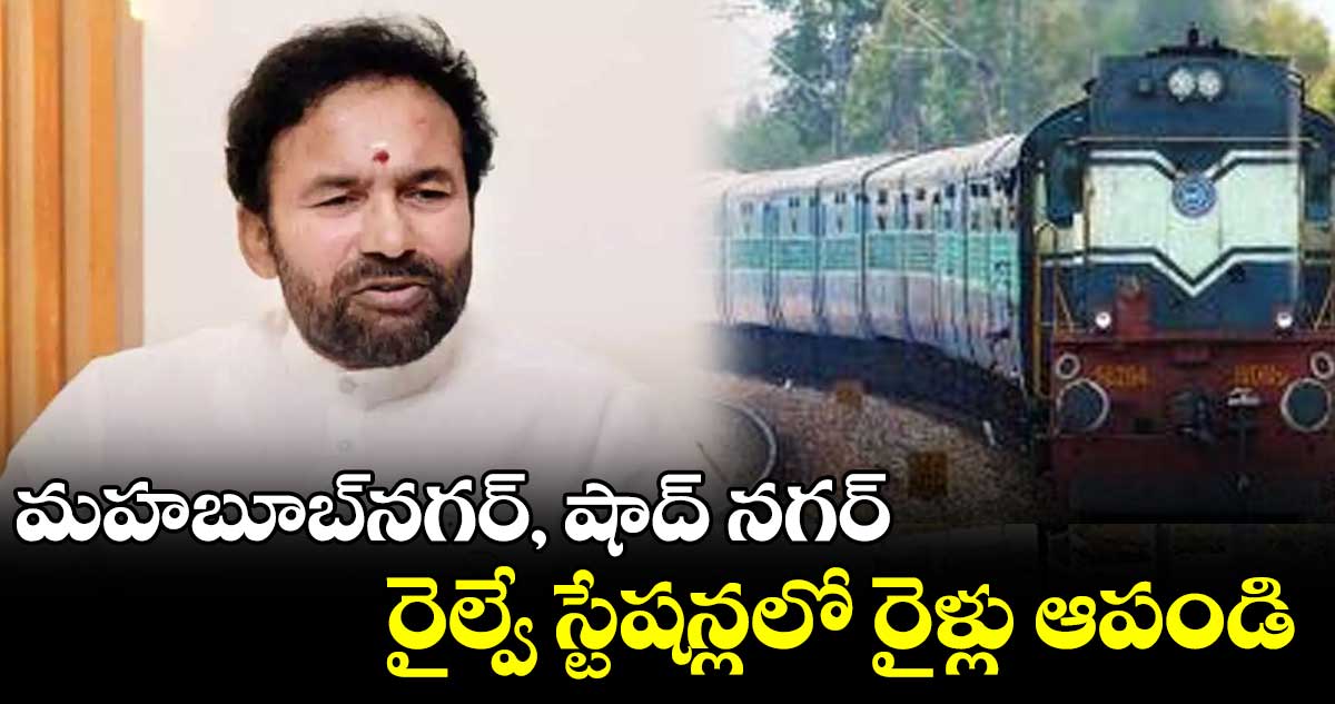 మహబూబ్నగర్, షాద్ నగర్ రైల్వే స్టేషన్లలో రైళ్లు ఆపండి