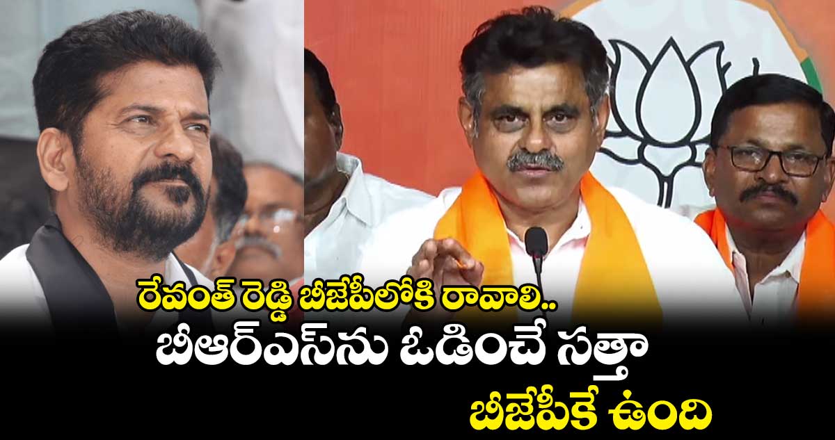 రేవంత్ రెడ్డి బీజేపీలోకి రావాలి...బీఆర్ఎస్ను ఓడించే సత్తా బీజేపీకే ఉంది