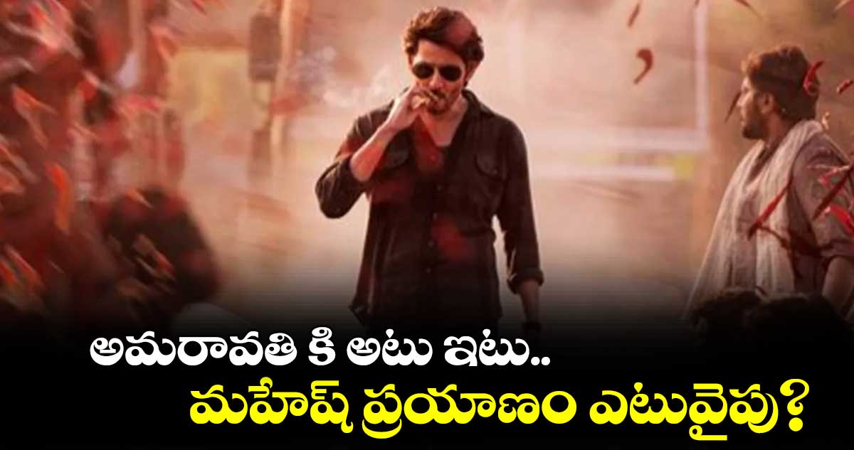 అమరావతి కి అటు ఇటు.. మహేష్ ప్రయాణం ఎటువైపు?