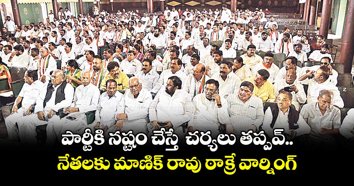 పార్టీకి నష్టం చేస్తే చర్యలు తప్పవ్..నేతలకు మాణిక్ రావు ఠాక్రే వార్నింగ్