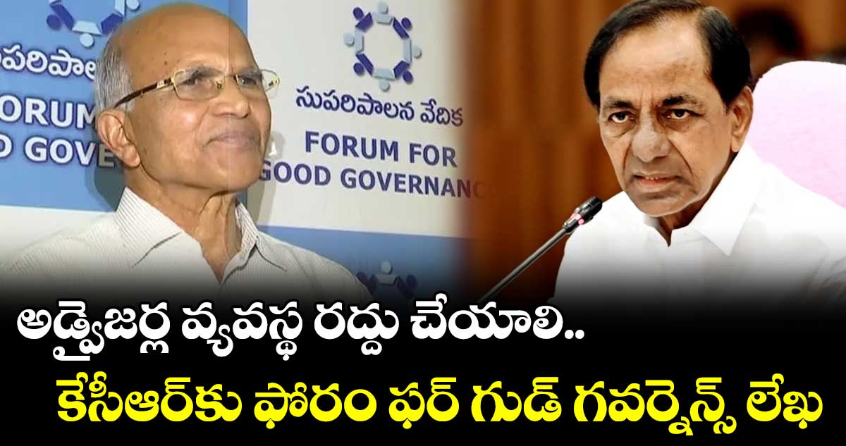 అడ్వైజర్ల వ్యవస్థ రద్దు చేయాలి..కేసీఆర్కు ఫోరం ఫర్ గుడ్ గవర్నెన్స్ లేఖ