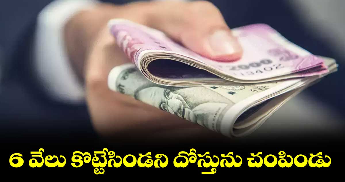 6 వేలు కొట్టేసిండని దోస్తును చంపిండు