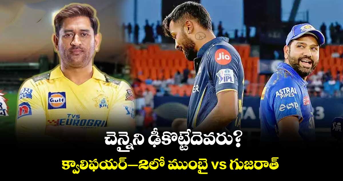 చెన్నైని ఢీకొట్టేదెవరు?.. క్వాలిఫయర్‌‌–2లో ముంబై vs గుజరాత్‌‌