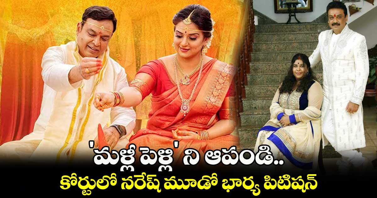 'మళ్లీ పెళ్లి' ని ఆపండి.. కోర్టులో నరేష్ మూడో భార్య పిటిషన్