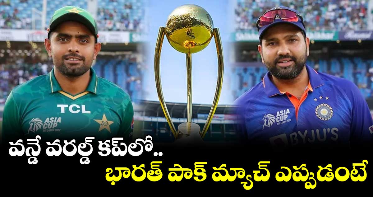 వన్డే వరల్డ్ కప్లో...భారత్ పాక్ మ్యాచ్ ఎప్పుడంటే
