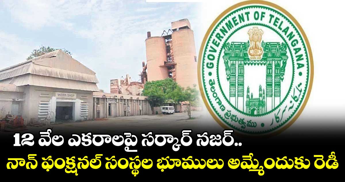 12 వేల ఎకరాలపై సర్కార్ నజర్.. నాన్ ఫంక్షనల్ సంస్థల భూములు అమ్మేందుకు రెడీ   