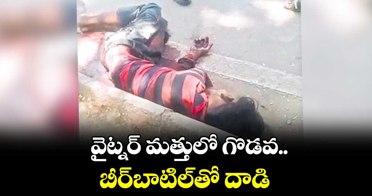 వైట్నర్ మత్తులో గొడవ..బీర్​బాటిల్​తో దాడి