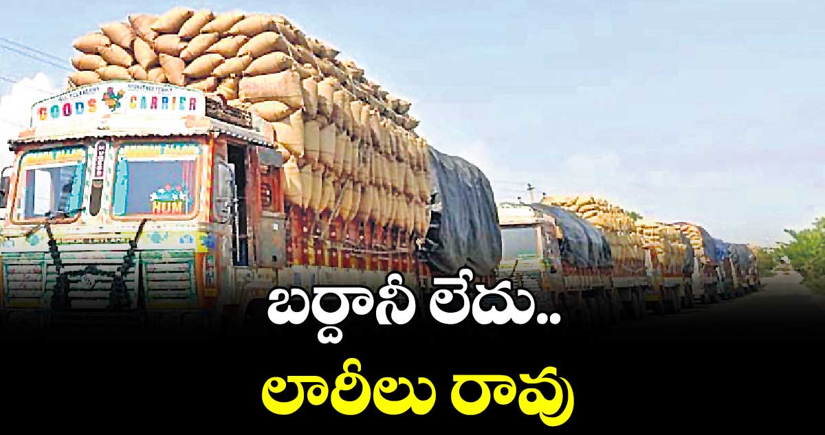 బర్దానీ లేదు.. లారీలు రావు