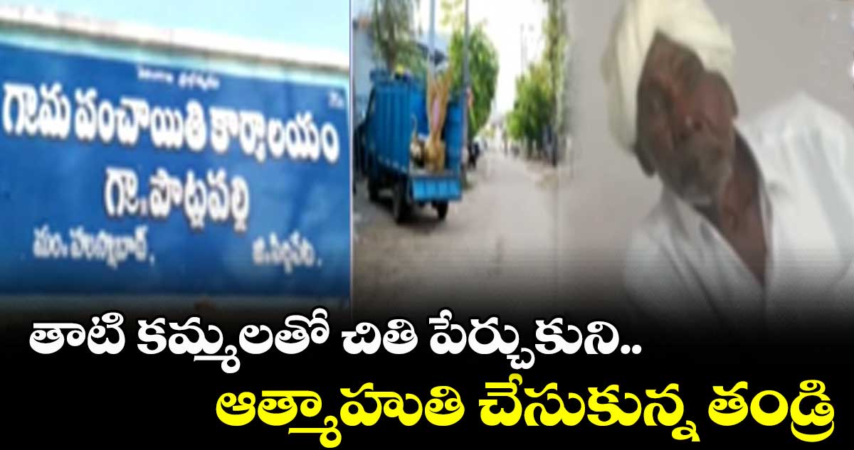 తాటి కమ్మలతో చితి పేర్చుకుని.. ఆత్మాహుతి చేసుకున్న తండ్రి