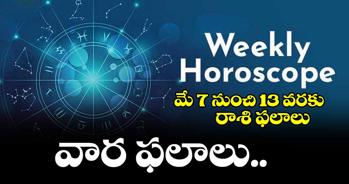 Weekly Horoscope: మే 7 నుంచి 13 వరకు రాశి ఫలాలు