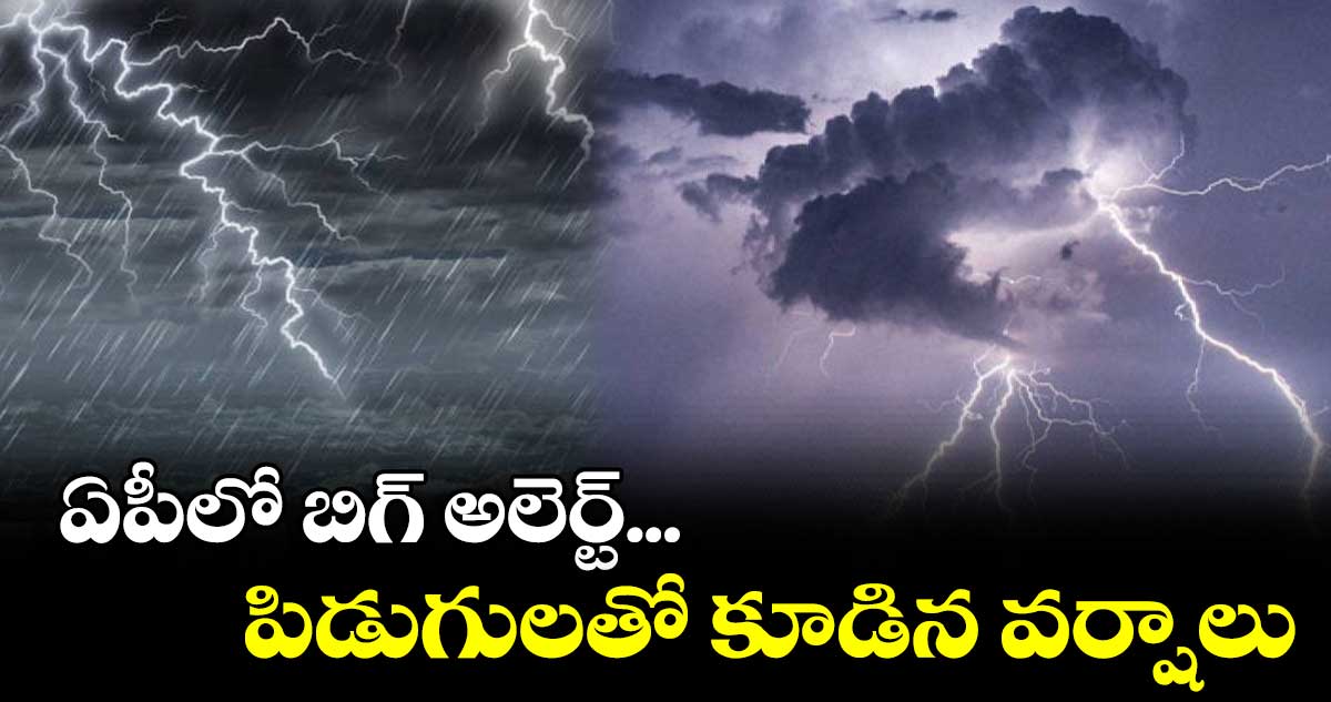 ఏపీలో బిగ్ అలెర్ట్... పిడుగులతో కూడిన వర్షాలు