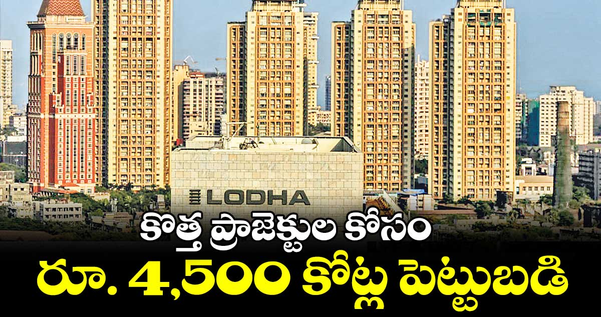 కొత్త ప్రాజెక్టుల కోసం మాక్రోటెక్ డెవలపర్స్రూ. 4,500 కోట్ల పెట్టుబడి