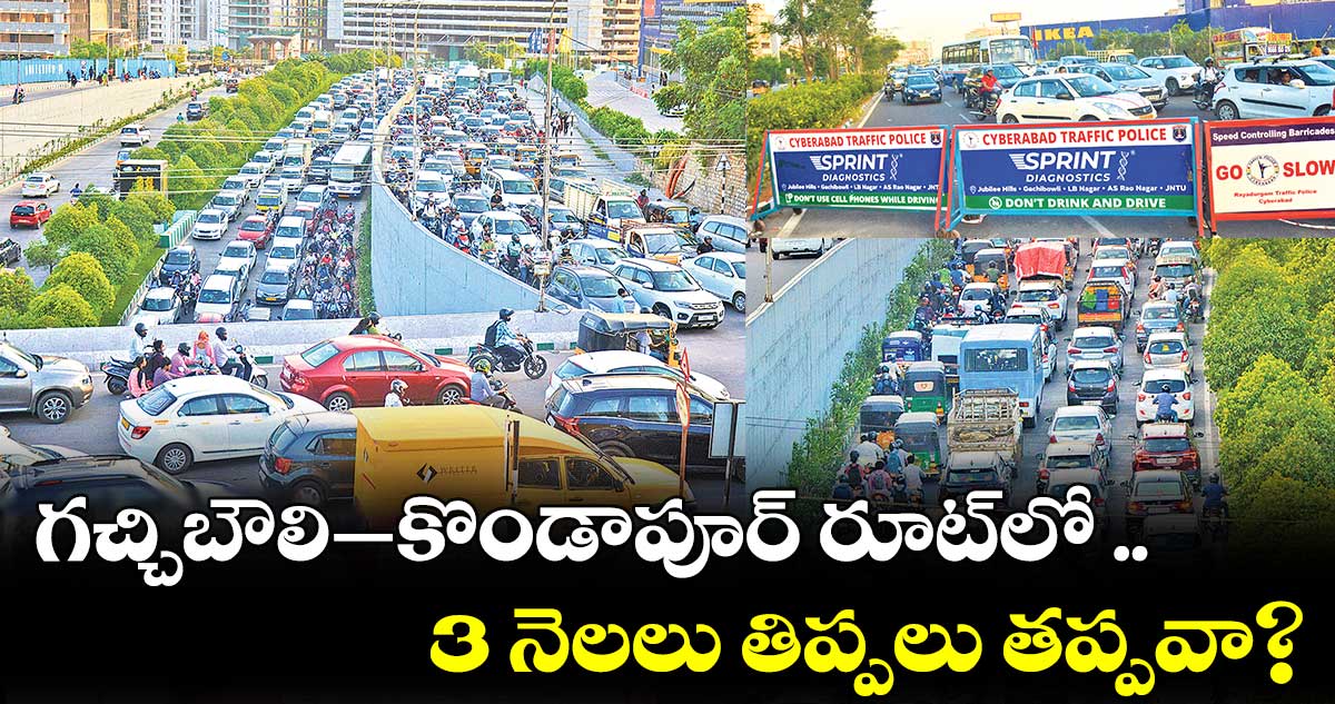 గచ్చిబౌలి–కొండాపూర్ రూట్లో మూడు నెలలు తిప్పలు తప్పవ్