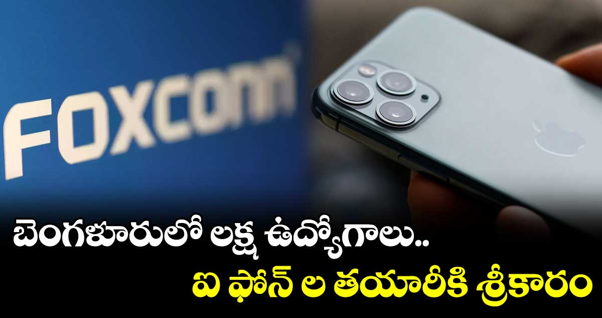బెంగళూరులో లక్ష ఉద్యోగాలు.. ఐ ఫోన్ ల తయారీకి శ్రీకారం
