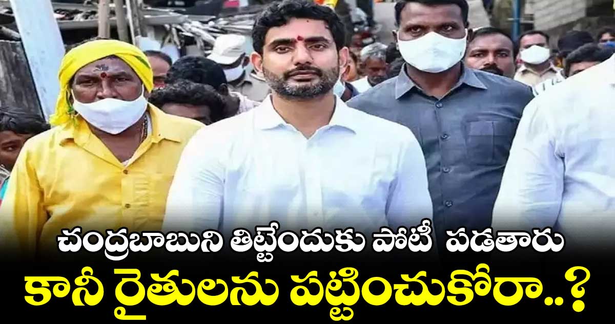 చంద్రబాబుని తిట్టేందుకు పోటీ పడతారు… కానీ రైతులను పట్టించుకోరా? – యువగళం పాదయాత్రలో లోకేష్