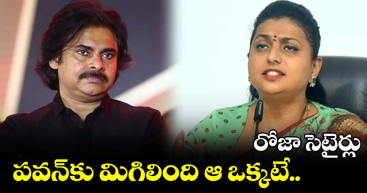 పవన్కు మిగిలింది ఆ ఒక్కటే .. రోజా సెటైర్లు