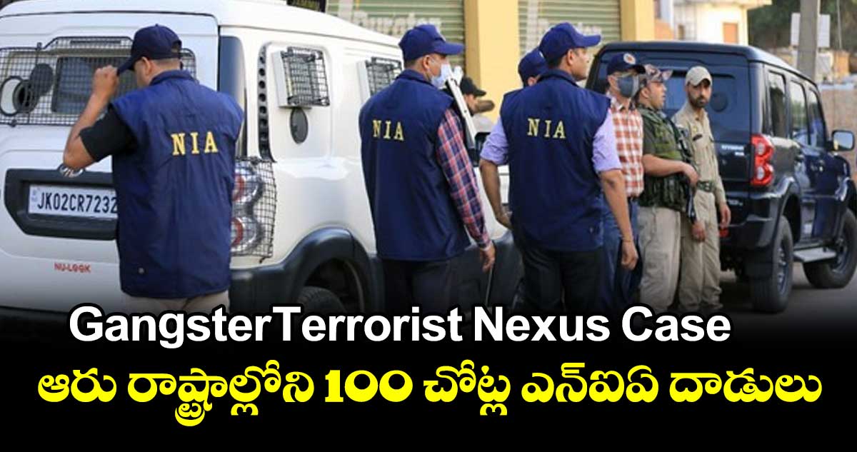 Gangster-Terrorist Nexus Case: ఆరు రాష్ట్రాల్లోని 100 చోట్ల ఎన్ఐఏ దాడులు