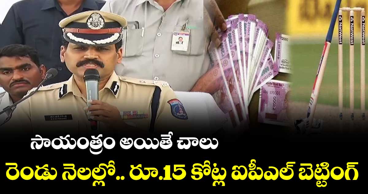  సాయంత్రం అయితే చాలు : రెండు నెలల్లో..  రూ.15 కోట్ల ఐపీఎల్ బెట్టింగ్